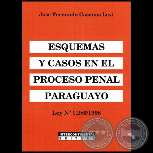 ESQUEMAS Y CASOS EN EL PROCESO PENAL PARAGUAYO - Ley Nº 1.286/1998 - Autor: JOSÉ FERNANDO CASAÑAS LEVI - Año 2014